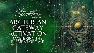 Arcturian Gateway Activation | Mastering The Element Of Time