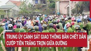 Trung úy cảnh sát giao thông bắn chết dân cướp tiền trắng trợn giữa đường