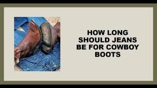 How Long Should Jeans Be for Cowboy Boots? Mastering the Art of Wearing Jeans with Cowboy Boots