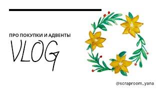 VLOG: про покупки и адвенты / Скрапбукинг