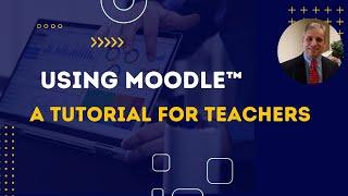 Using Moodle™ 4 to Teach Online Courses -  A Complete Tutorial