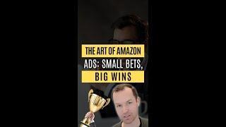 The Art of Amazon Ads: Small Bets, Big Wins