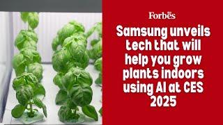 Samsung unveils tech that will help you grow plants indoors using AI at CES 2025