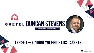 LFP 261 - Finding £90bn of lost assets - with Duncan Stevens, CEO of Gretel