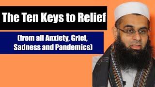 The Ten Keys to Relief (from all Anxiety, Grief, Sadness and Pandemics) | Dr. Mufti Abdur-Rahman