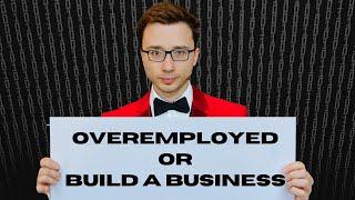 Should You Do "Overemployed" or Build A Business (Cold Hard Truth)