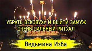 УБРАТЬ ВЕКОВУХУ И ВЫЙТИ ЗАМУЖ. ОЧЕНЬ СИЛЬНЫЙ РИТУАЛ. ДЛЯ ДАМ. ВЕДЬМИНА ИЗБА ▶️ ИНГА ХОСРОЕВА