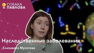 Наследственные заболевания - Елизавета Мусатова // рецессивный ген, моногенные болезни