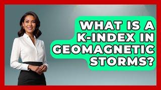 What Is A K-index In Geomagnetic Storms? - Weather Watchdog