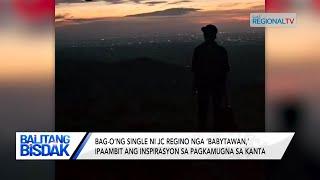 Balitang Bisdak: Bag-o’ng single ni JC Regino nga ‘Babytawan,’ ipaambit ang inspirasyon