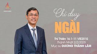 CHỈ DUY NGÀI | Mục sư Dương Thành Lâm | THÁNH NHẬT 2/2/2025