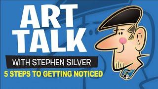 Art Talk |5 Steps To Getting Noticed | Stephen Silver