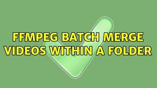 FFmpeg batch merge videos within a folder (2 Solutions!!)