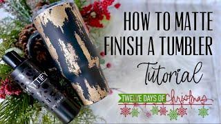 HOW TO MATTE FINISH A TUMBLER: 12 DAYS OF CHRISTMAS: DAY 11