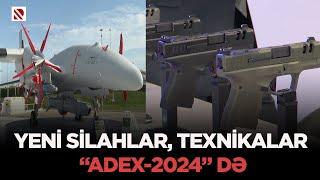 Yeni silahlar, texnikalar “ADEX-2024” də