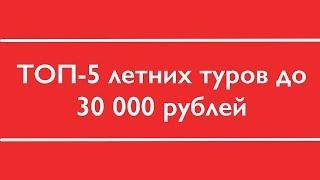 Недорогой отдых 2016 I Туры до 30 тыс. рублей на человека I Только проверенные отели I