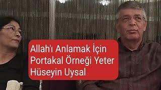 Hüseyin Uysal / Allah'ı Anlamak İçin Portakal Örneği Yeter...