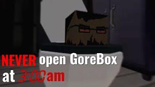 NEVER open GoreBox at 3am