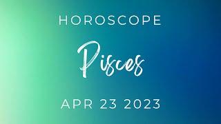 Horoscope - Apr 23 - Pisces