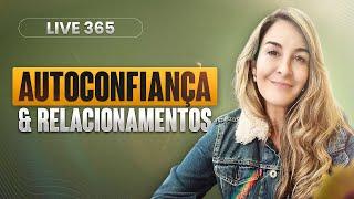 Live 365: AUTOCONFIANÇA E RELACIONAMENTOS