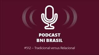 Podcast BNI Brasil | #512 - Tradicional versus relacional