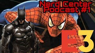 Nerd Center Podcast #1 | E3, Favorite Video Games and the Arkham Series!