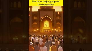 The three major groups of Heaven people. #islamicstory #islamicshorts #allah #prophetmuhammad