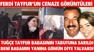 FERDİ TAYFUR CENAZE TÖRENİ GÖRÜNTÜLERİ TUĞÇE TAYFUR BENİ BABAMIN YAYINA GÖMÜN NECLA NAZIR FENALAŞTI