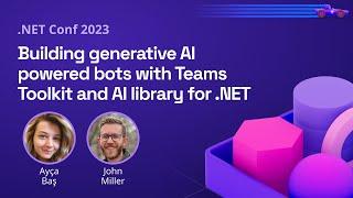 Building generative AI powered bots with Teams Toolkit and AI library for .NET | .NET Conf 2023