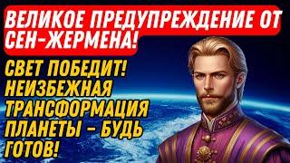 СВЕТ ПОБЕДИТ! НЕИЗБЕЖНАЯ ТРАНСФОРМАЦИЯ ПЛАНЕТЫ – БУДЬ ГОТОВ! ВЕЛИКОЕ ПРЕДУПРЕЖДЕНИЕ ОТ СЕН ЖЕРМЕНА!