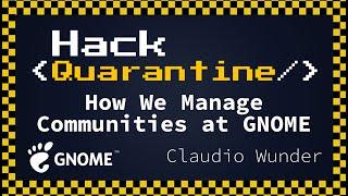 How we manage communities at GNOME - Claudio Wunder, GNOME Foundation | Hack Quarantine