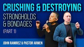 Crushing & Destroying Strongholds & Bondages With John Ramirez and Pastor Armen (Part 1)