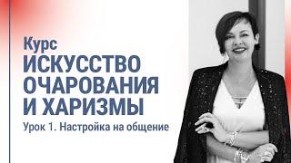 Курс ИСКУССТВО ОЧАРОВАНИЯ И ХАРИЗМЫ. Урок 1. Настройка на общение | Наталия Капцова