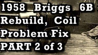 Part 2 of 3 Rebuild 1958 Briggs & Stratton Model 6B, Getting Spark with 2 Leg Coil