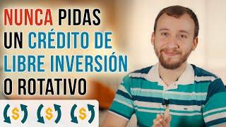 Por Qué NUNCA Deberías Pedir Un Crédito De Libre Inversión O Rotativo (HAY MEJORES OPCIONES)