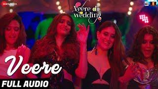 Veere - Full Audio | Veere Di Wedding | Kareena Kapoor Khan, Sonam Kapoor Ahuja, Swara & Shikha