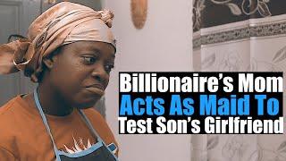 Billionaire's Mom Acts As Maid To Test Son's Girlfriend And See How She Was Treated …Shocking!!!