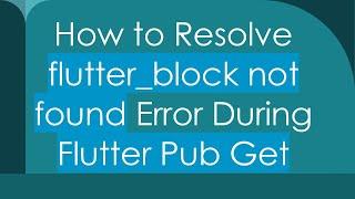 How to Resolve flutter_block not found Error During Flutter Pub Get