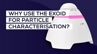 Why Use the Exoid for Particle Characterisation?