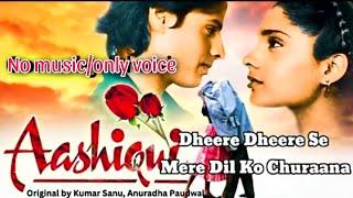 Dheere Dhheere Se No music/only voice - Aashiqui | HindiRomantic Song | Kumar Sanu