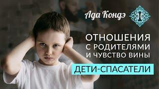 ДЕТИ СПАСАТЕЛИ. Отношения с родителями и чувство вины. Ада Кондэ