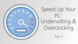 Speed Up Your PC: Overclocking & Undervolting (Part 2)