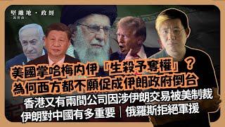 堅離地政經｜以伊戰爭，為何沒轟最高領袖哈梅內伊？為何特朗普及盟友都不願推翻伊朗政權？｜伊朗對中國有多重要｜俄羅斯拒絕軍援｜香港又有兩間公司因涉伊朗交易被美制裁｜（馮智政）