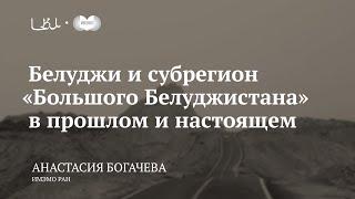 Лекция «Белуджи и субрегион „Большого Белуджистана“ в прошлом и настоящем» / Анастасия Богачева