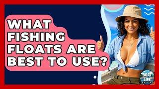 What Fishing Floats Are Best To Use? - Boat Life Masters