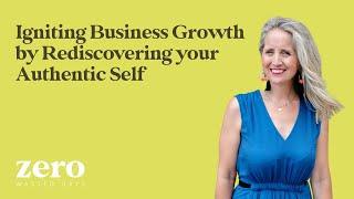 Igniting Business Growth by Rediscovering your Authentic Self