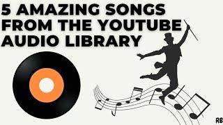 5 AMAZING SONGS FROM THE YOUTUBE AUDIO LIBRARY || NON COPYRIGHTED BACKGROUND MUSIC