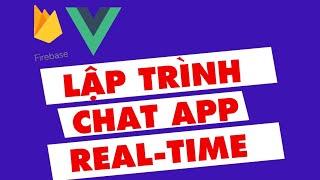 Lập trình ứng dụng chat (nhắn tin) Real-Time bằng VueJS, Firebase (2022)