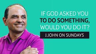 J.John on Sundays // If God Asked You To Do Something, Would You Do It?