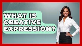 What Is Creative Expression? - The Personal Growth Path